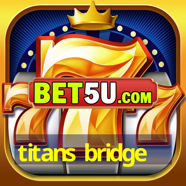 titans bridge